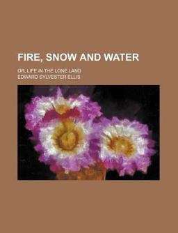 Fire, Snow and Water, or, Life in the Lone Land