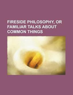 Fireside Philosophy; or, Familiar Talks about Common Things