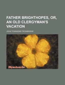 Father Brighthopes, or, an Old Clergyman's Vacation