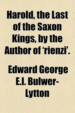 Harold, the Last of the Saxon Kings, by the Author Of 'Rienzi'