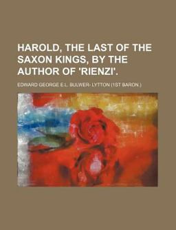 Harold, the Last of the Saxon Kings, by the Author Of 'Rienzi'