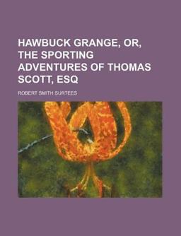 Hawbuck Grange; or, the Sporting Adventures of Thomas Scott, Esq
