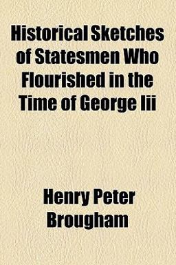 Historical Sketches of Statesmen Who Flourished in the Time of George III