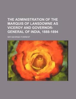 The Administration of the Marquis of Lansdowne As Viceroy and Governor-General of India, 1888-1894