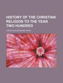 History of the Christian Religion to the Year Two Hundred