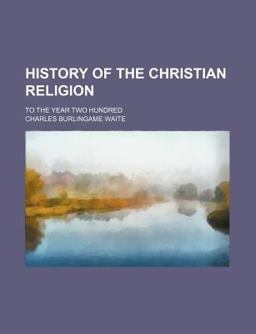 History of the Christian Religion to the Year Two Hundred