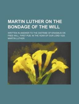 Martin Luther on the Bondage of the Will