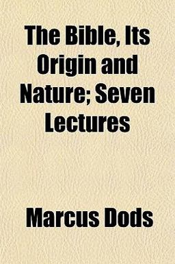 The Bible, Its Origin and Nature; Seven Lectures The Bible, Its Origin and Nature; Seven Lectures