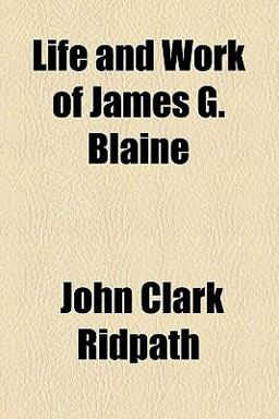 Life and Work of James G Blaine