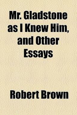 Mr Gladstone As I Knew Him, and Other Essays