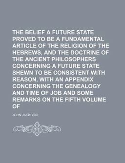 The Belief of a Future State Proved to Be a Fundamental Article of the Religion of the Hebrews, and the Doctrine of the Ancient Philosophers