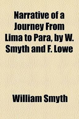 Narrative of a Journey from Lima to para, by W Smyth and F Lowe