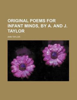 Original Poems for Infant Minds, by a and J Taylor Original Poems for Infant Minds, by a and J Taylor