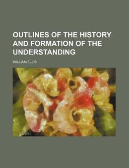 Outlines of the History and Formation of the Understanding