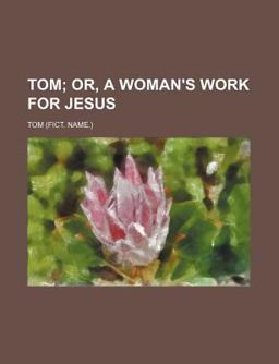 Tom; or, a Woman's Work for Jesus
