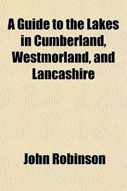 A Guide to the Lakes in Cumberland, Westmorland, and Lancashire A Guide to the Lakes in Cumberland, Westmorland, and Lancashire