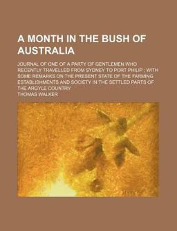 A Month in the Bush of Australia; Journal of One of a Party of Gentlemen Who Recently Travelled from Sydney to Port Philip; with Some Remarks