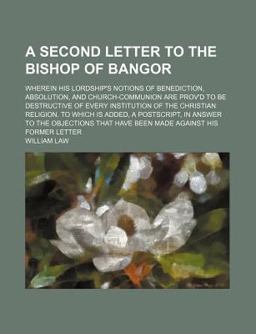 A Second Letter to the Bishop of Bangor; Wherein His Lordship's Notions of Benediction, Absolution, and Church-Communion Are Prov'D to Be