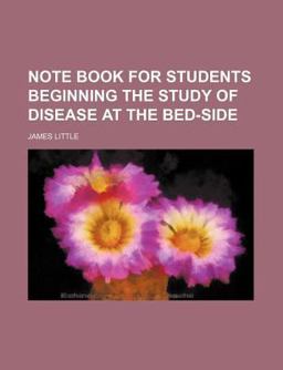 Note Book for Students Beginning the Study of Disease at the Bed-Side