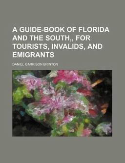 A Guide-Book of Florida and the South,, for Tourists, Invalids, and Emigrants