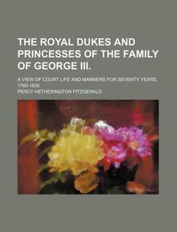 The Royal Dukes and Princesses of the Family of George III