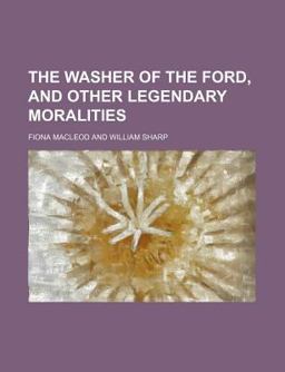 The Washer of the Ford, and Other Legendary Moralities