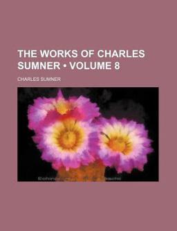 The Works of Charles Sumner The Works of Charles Sumner