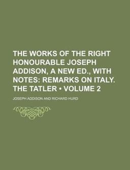 The Works of the Right Honourable Joseph Addison, a New Ed , with Notes