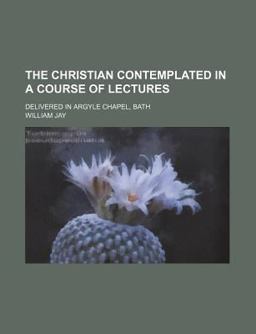 The Christian Contemplated in a Course of Lectures