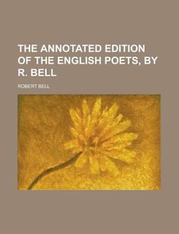 The Annotated Edition of the English Poets, by R Bell
