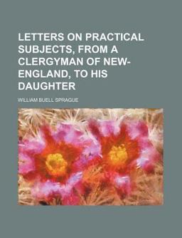 Letters on Practical Subjects, from a Clergyman of New-England, to His Daughter Letters on Practical Subjects, from a Clergyman of New-England, to His Daughter