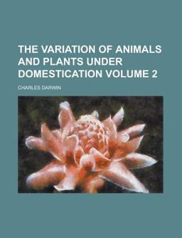 The Variation of Animals and Plants under Domestication The Variation of Animals and Plants under Domestication