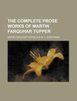 The Complete Prose Works of Martin Farquhar Tupper