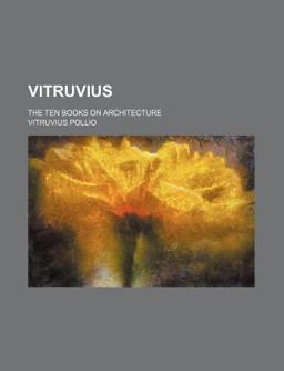 Vitruvius, the Ten Books on Architecture Vitruvius, the Ten Books on Architecture