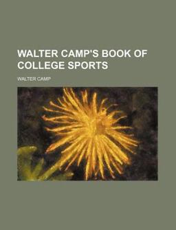 Walter Camp's Book of College Sports Walter Camp's Book of College Sports