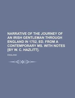 Narrative of the Journey of an Irish Gentleman Through England in 1752, Ed from a Contemporary Ms with Notes [by W C Hazlitt]