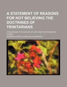 A Statement of Reasons for Not Believing the Doctrines of Trinitarians A Statement of Reasons for Not Believing the Doctrines of Trinitarians