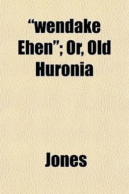 Wendake Ehen; or, Old Huroni