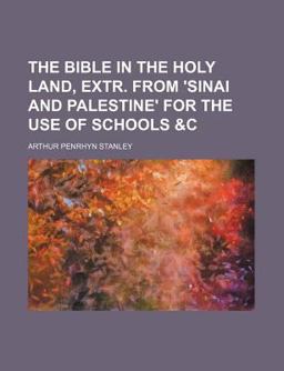 The Bible in the Holy Land, Extr from 'sinai and Palestine' for the Use of Schools