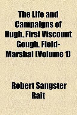 The Life and Campaigns of Hugh, First Viscount Gough, Field-Marshal