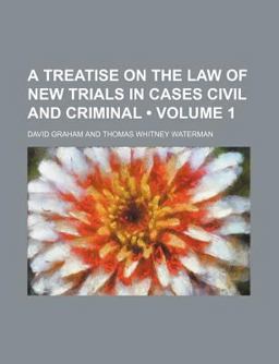 A Treatise on the Law of New Trials in Cases Civil and Criminal