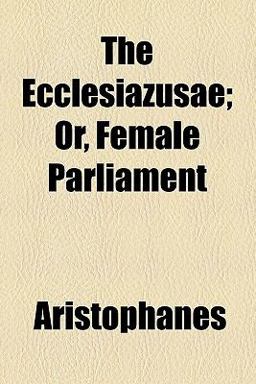 The Ecclesiazusae; or, Female Parliament