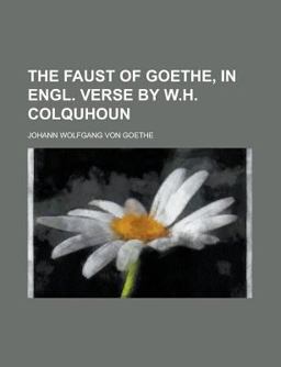 The Faust of Goethe, in Engl Verse by W H Colquhoun