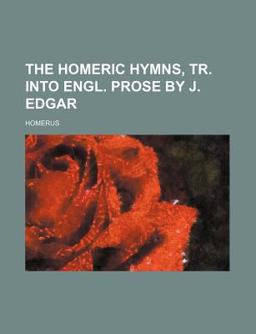 The Homeric Hymns, Tr into Engl Prose by J Edgar