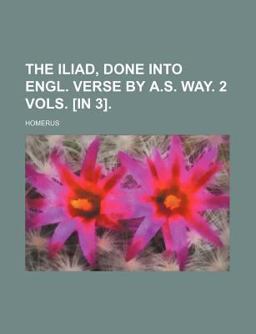 The Iliad, Done into Engl Verse by a S Way
