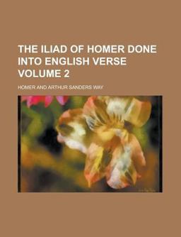 The Iliad of Homer Done into English Verse