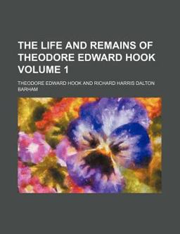The Life and Remains of Theodore Edward Hook The Life and Remains of Theodore Edward Hook