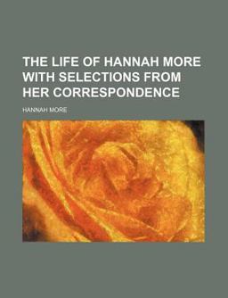 The Life of Hannah More with Selections from Her Correspondence