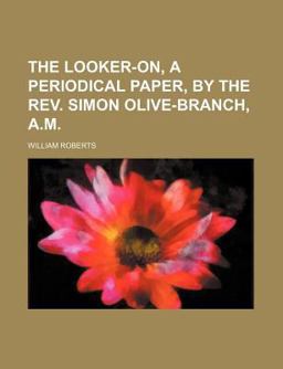 The Looker-on, a Periodical Paper, by the Rev Simon Olive-Branch, a M