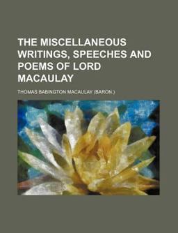 The Miscellaneous Writings, Speeches and Poems of Lord Macaulay
